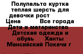 Полупальто куртка теплая шерсть для девочки рост 146-155 › Цена ­ 450 - Все города Дети и материнство » Детская одежда и обувь   . Ханты-Мансийский,Покачи г.